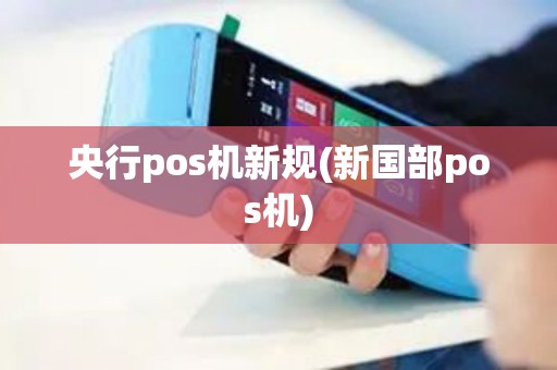 央行pos机新规(新国部pos机)