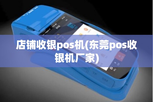店铺收银pos机(东莞pos收银机厂家)