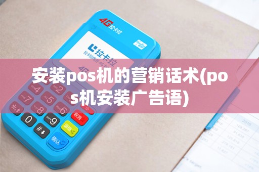 安装pos机的营销话术(pos机安装广告语)