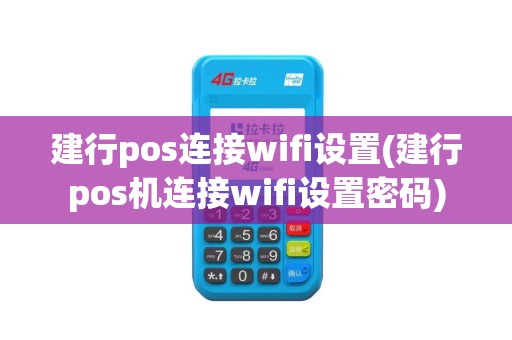 建行pos连接wifi设置(建行pos机连接wifi设置密码)