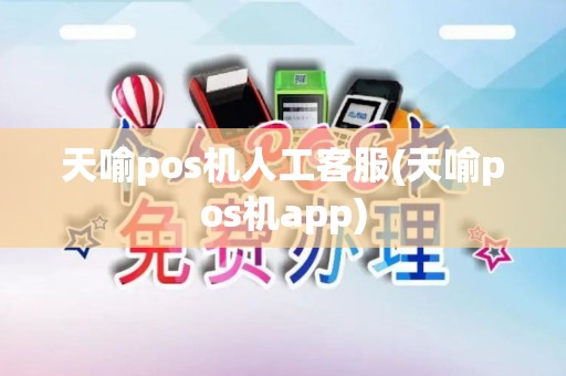 天喻pos机人工客服(天喻pos机app)