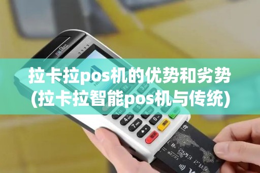 拉卡拉pos机的优势和劣势(拉卡拉智能pos机与传统)