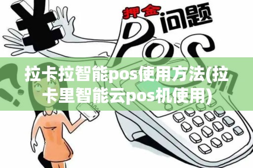 拉卡拉智能pos使用方法(拉卡里智能云pos机使用)