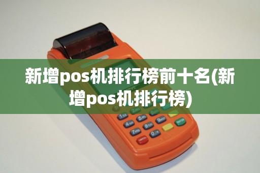 新增pos机排行榜前十名(新增pos机排行榜)