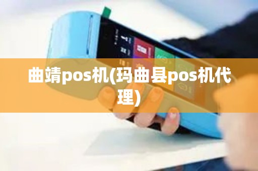 曲靖pos机(玛曲县pos机代理)