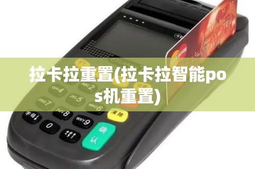 拉卡拉重置(拉卡拉智能pos机重置)