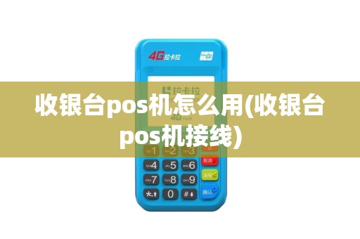 收银台pos机怎么用(收银台pos机接线)