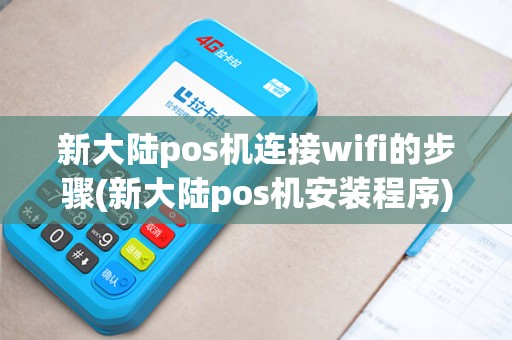 新大陆pos机连接wifi的步骤(新大陆pos机安装程序)