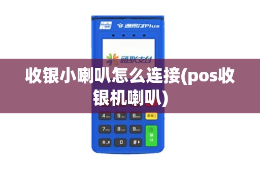 收银小喇叭怎么连接(pos收银机喇叭)