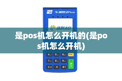 是pos机怎么开机的(是pos机怎么开机)