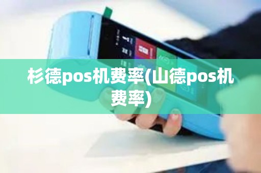 杉德pos机费率(山德pos机费率)