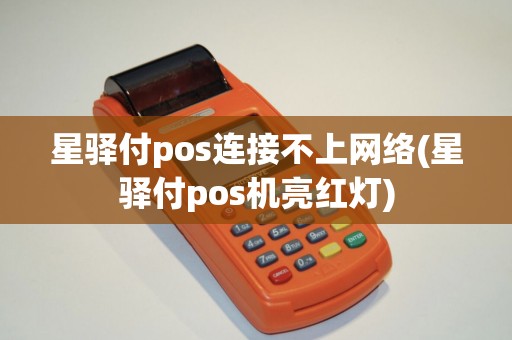 星驿付pos连接不上网络(星驿付pos机亮红灯)