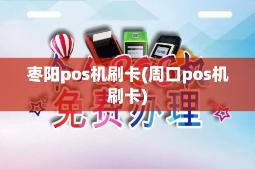 枣阳pos机刷卡(周口pos机刷卡)