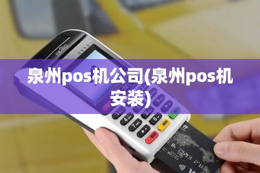 泉州pos机公司(泉州pos机安装)