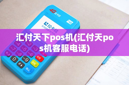 汇付天下pos机(汇付天pos机客服电话)
