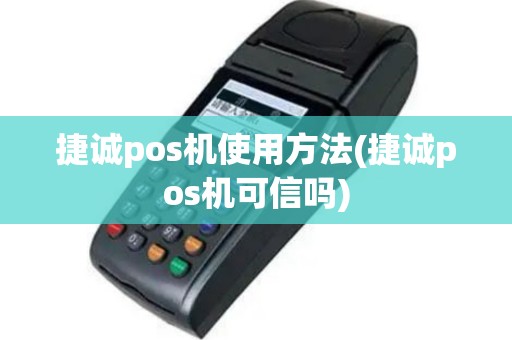 捷诚pos机使用方法(捷诚pos机可信吗)
