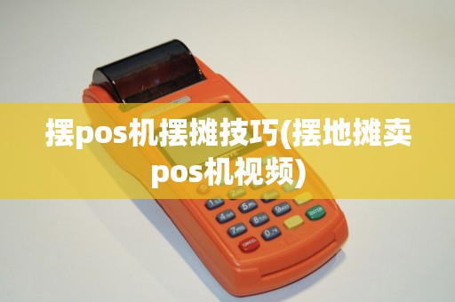 摆pos机摆摊技巧(摆地摊卖pos机视频)