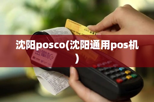沈阳posco(沈阳通用pos机)