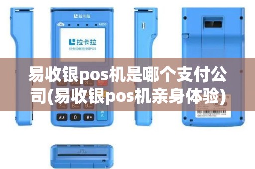 易收银pos机是哪个支付公司(易收银pos机亲身体验)