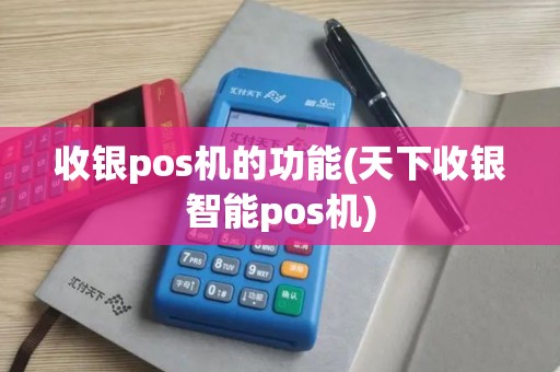 收银pos机的功能(天下收银智能pos机)
