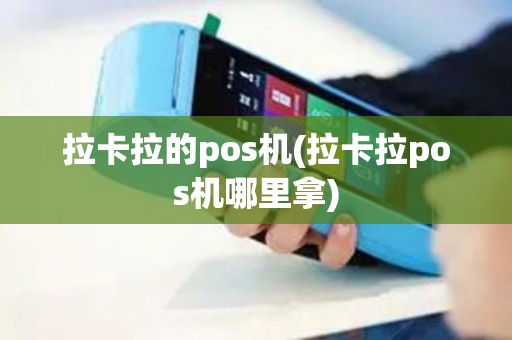 拉卡拉的pos机(拉卡拉pos机哪里拿)