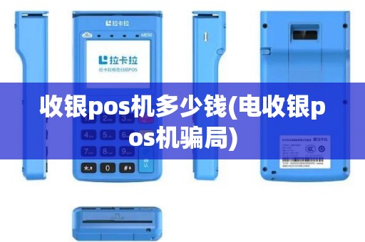 收银pos机多少钱(电收银pos机骗局)