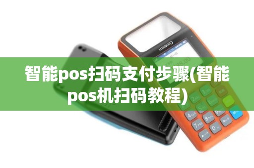 智能pos扫码支付步骤(智能pos机扫码教程)