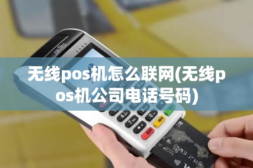 无线pos机怎么联网(无线pos机公司电话号码)
