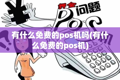 有什么免费的pos机吗(有什么免费的pos机)