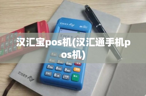 汉汇宝pos机(汉汇通手机pos机)