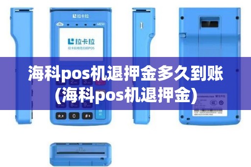 海科pos机退押金多久到账(海科pos机退押金)