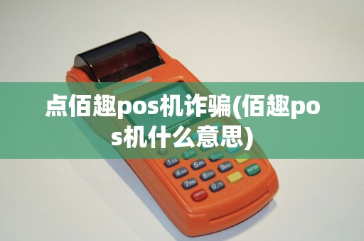 点佰趣pos机诈骗(佰趣pos机什么意思)