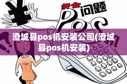 澄城县pos机安装公司(澄城县pos机安装)