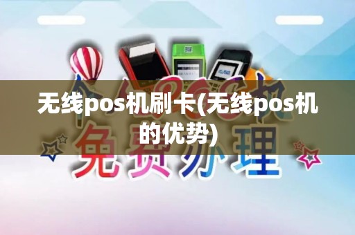 无线pos机刷卡(无线pos机的优势)