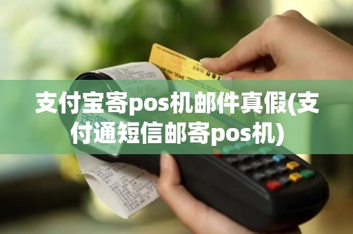 支付宝寄pos机邮件真假(支付通短信邮寄pos机)