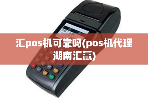 汇pos机可靠吗(pos机代理湖南汇赢)