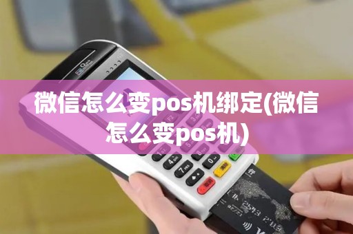 微信怎么变pos机绑定(微信怎么变pos机)