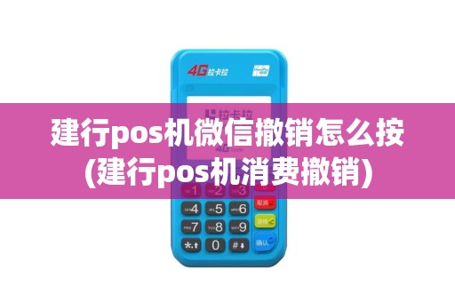 建行pos机微信撤销怎么按(建行pos机消费撤销)