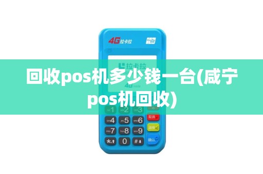 回收pos机多少钱一台(咸宁pos机回收)