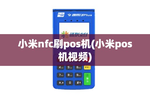 小米nfc刷pos机(小米pos机视频)