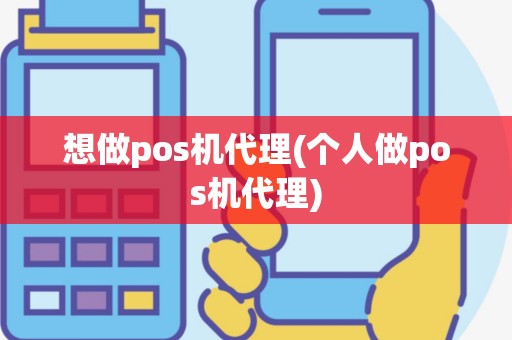 想做pos机代理(个人做pos机代理)