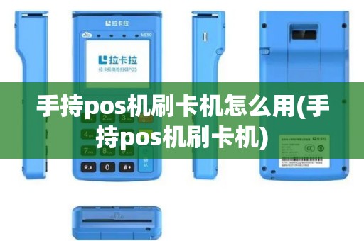 手持pos机刷卡机怎么用(手持pos机刷卡机)