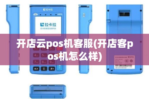 开店云pos机客服(开店客pos机怎么样)