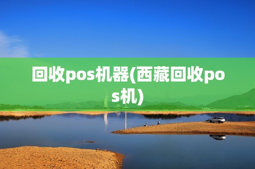 回收pos机器(西藏回收pos机)