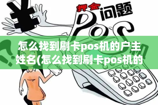怎么找到刷卡pos机的户主姓名(怎么找到刷卡pos机的户主)