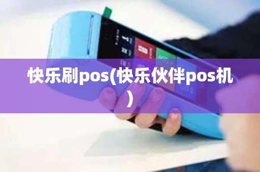 快乐刷pos(快乐伙伴pos机)