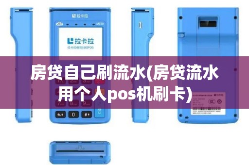 房贷自己刷流水(房贷流水用个人pos机刷卡)