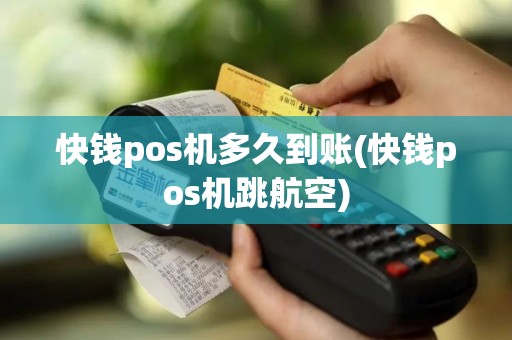 快钱pos机多久到账(快钱pos机跳航空)