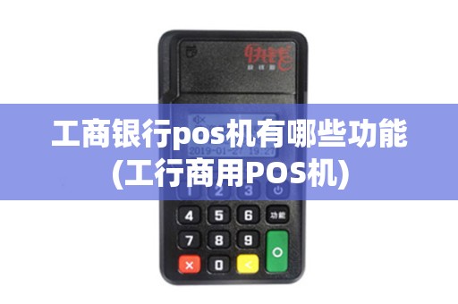 工商银行pos机有哪些功能(工行商用POS机)