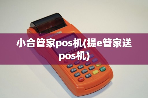 小合管家pos机(提e管家送pos机)